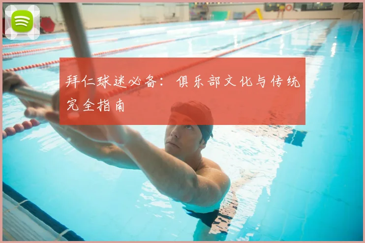 拜仁球迷必备：俱乐部文化与传统完全指南